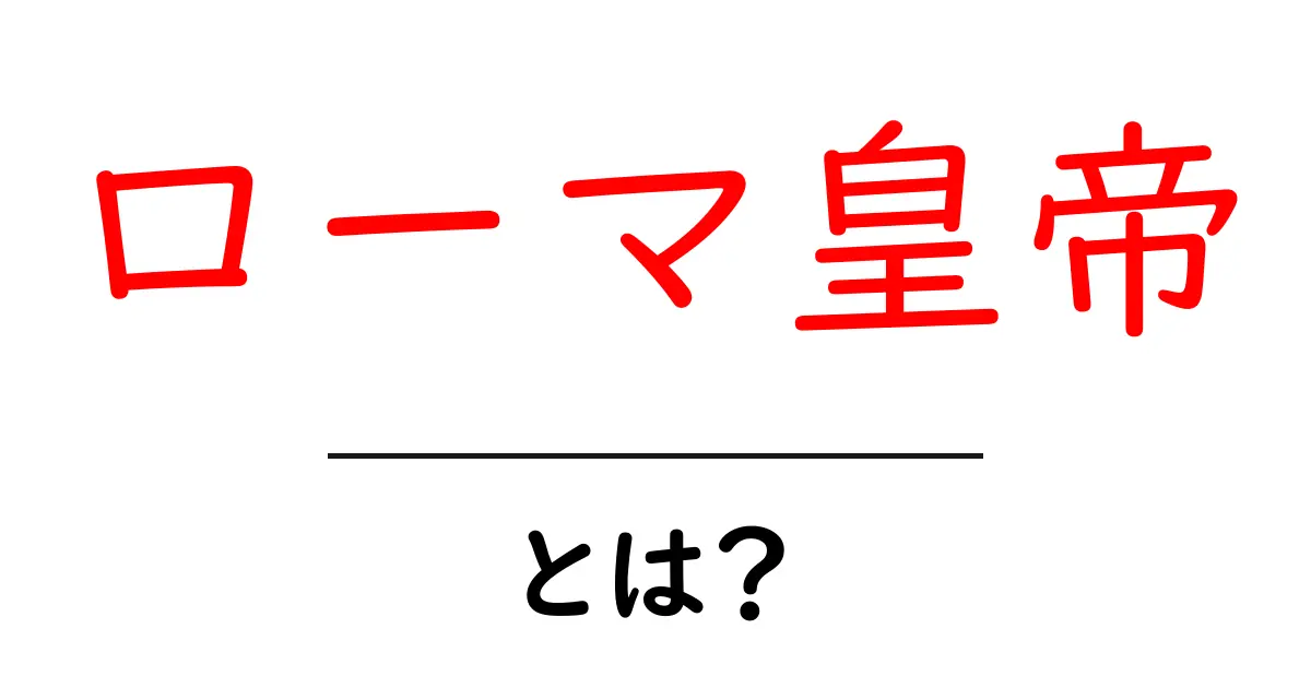 ローマ皇帝・とは？中学生でも分かるやさしい歴史ガイド共起語・同意語・対義語も併せて解説！