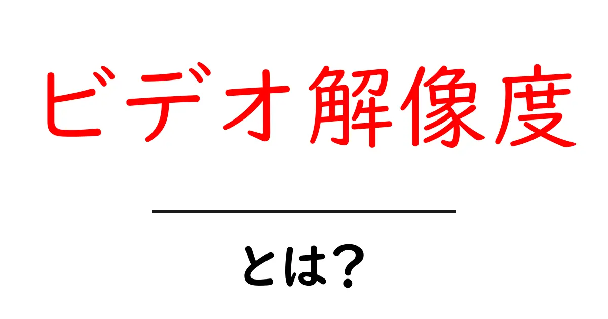 ビデオ解像度・とは？初心者でもわかる基礎解説共起語・同意語・対義語も併せて解説！
