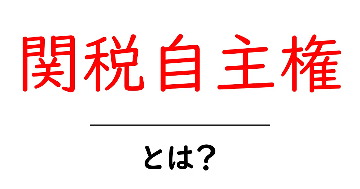 関税自主権・とは？ 中学生にもわかる仕組みと実例共起語・同意語・対義語も併せて解説！