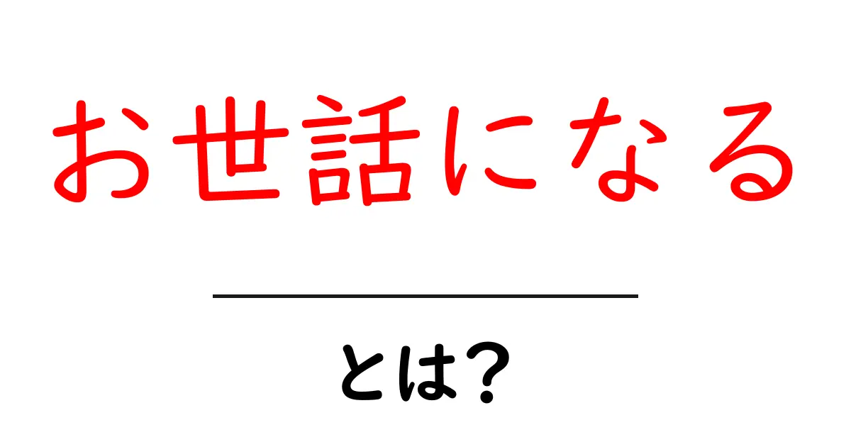 お世話になる・とは?初心者にもわかる意味と使い方ガイド共起語・同意語・対義語も併せて解説!