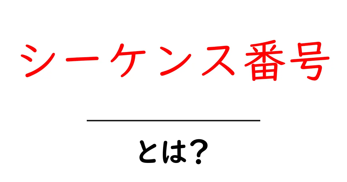 シーケンス番号・とは？初心者でも分かる基礎と使い方ガイド共起語・同意語・対義語も併せて解説！
