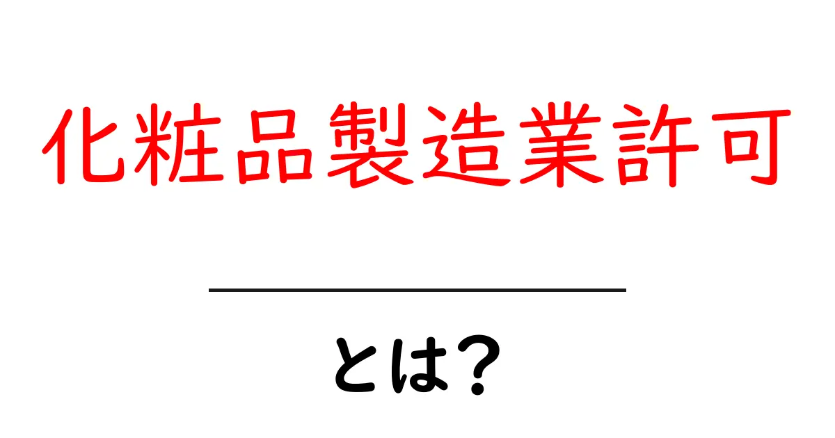 化粧品製造業許可とは？初心者にも分かる取得の道しるべ共起語・同意語・対義語も併せて解説！