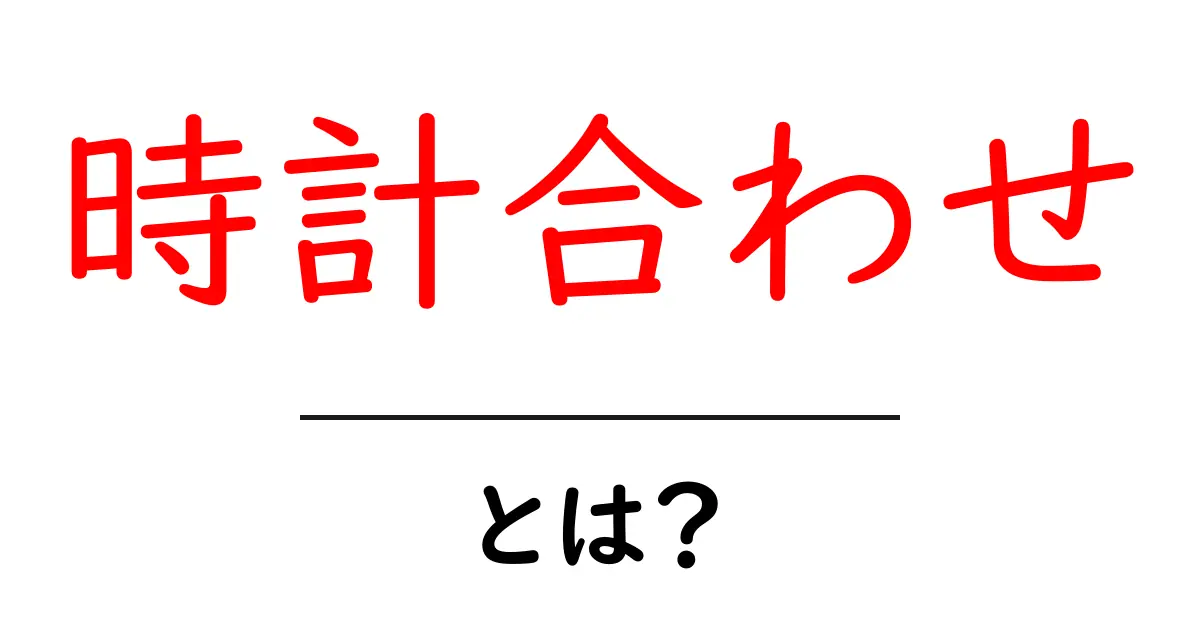 時計合わせとは？初心者にも分かる基本と使い方のコツ共起語・同意語・対義語も併せて解説！