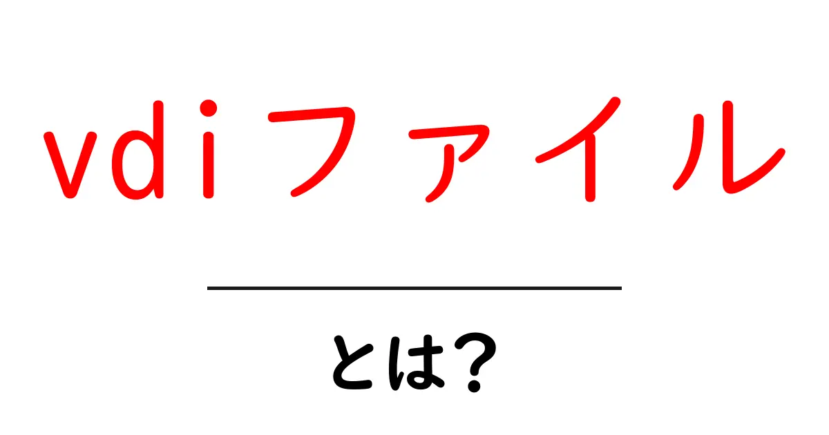 vdiファイル・とは？初心者にも分かる仮想ディスクの基礎ガイド共起語・同意語・対義語も併せて解説！