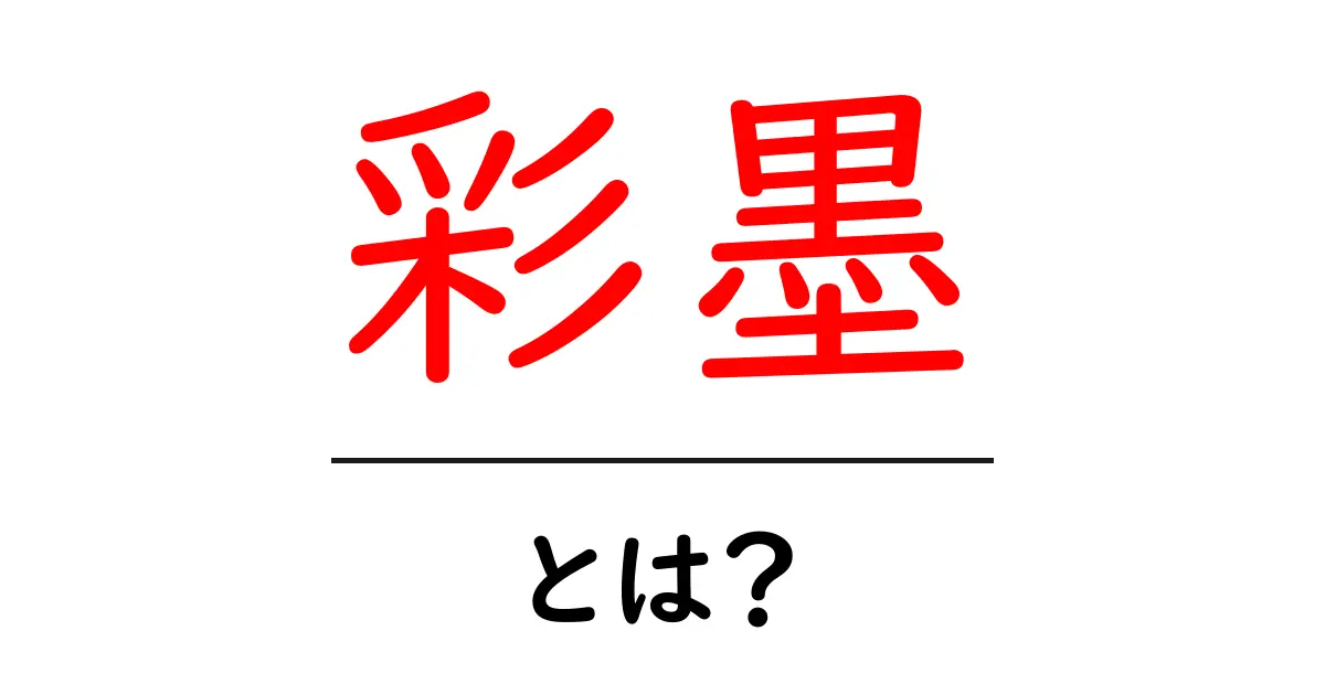 彩墨とは？初心者でも分かる彩墨の魅力と使い方共起語・同意語・対義語も併せて解説！