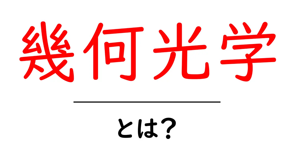 幾何光学・とは？初心者でも分かる基礎入門ガイド共起語・同意語・対義語も併せて解説！