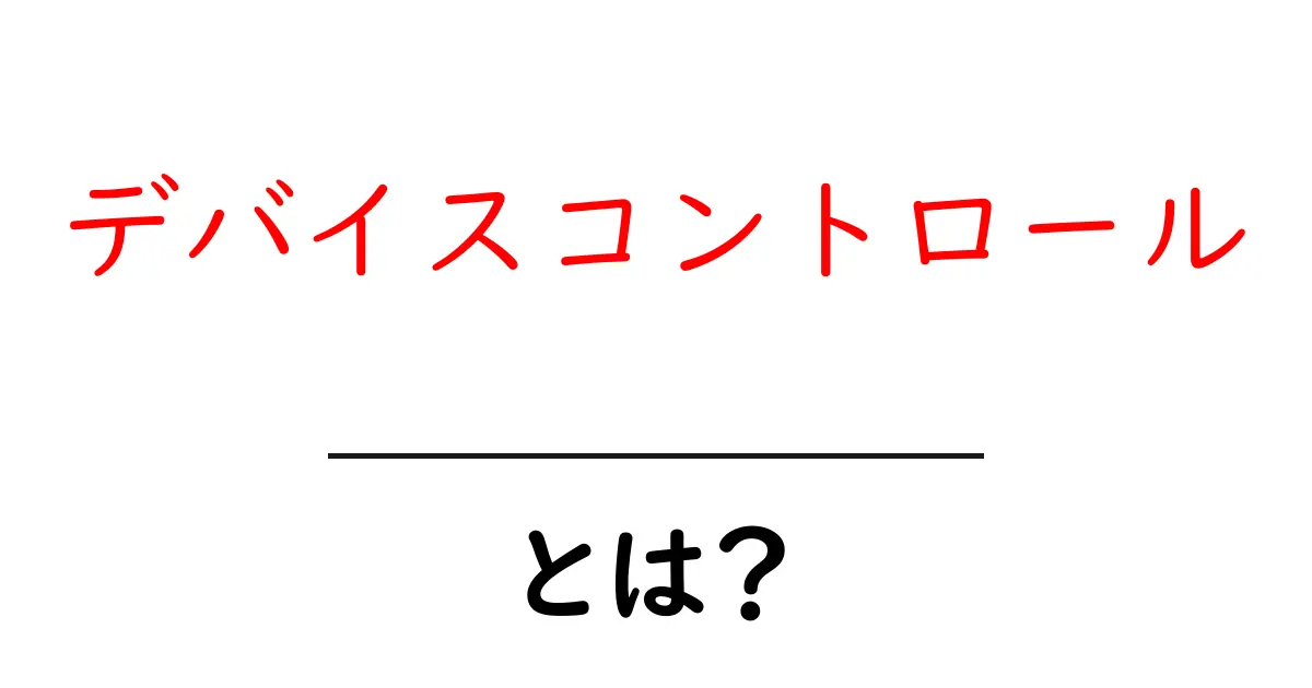 デバイスコントロール・とは?初心者にもわかる基礎と実例共起語・同意語・対義語も併せて解説!