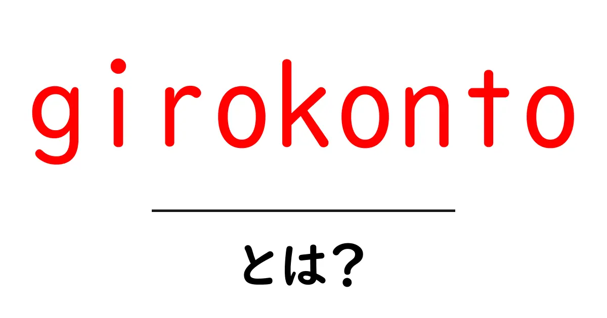 girokontoとは？初心者が知っておくべき基本と選び方共起語・同意語・対義語も併せて解説！