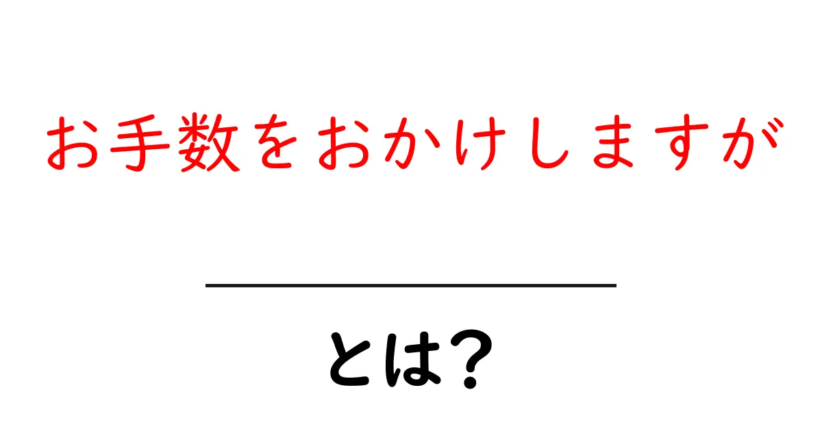 お手数をおかけしますが・とは？初心者でも分かる意味と使い方を解説共起語・同意語・対義語も併せて解説！