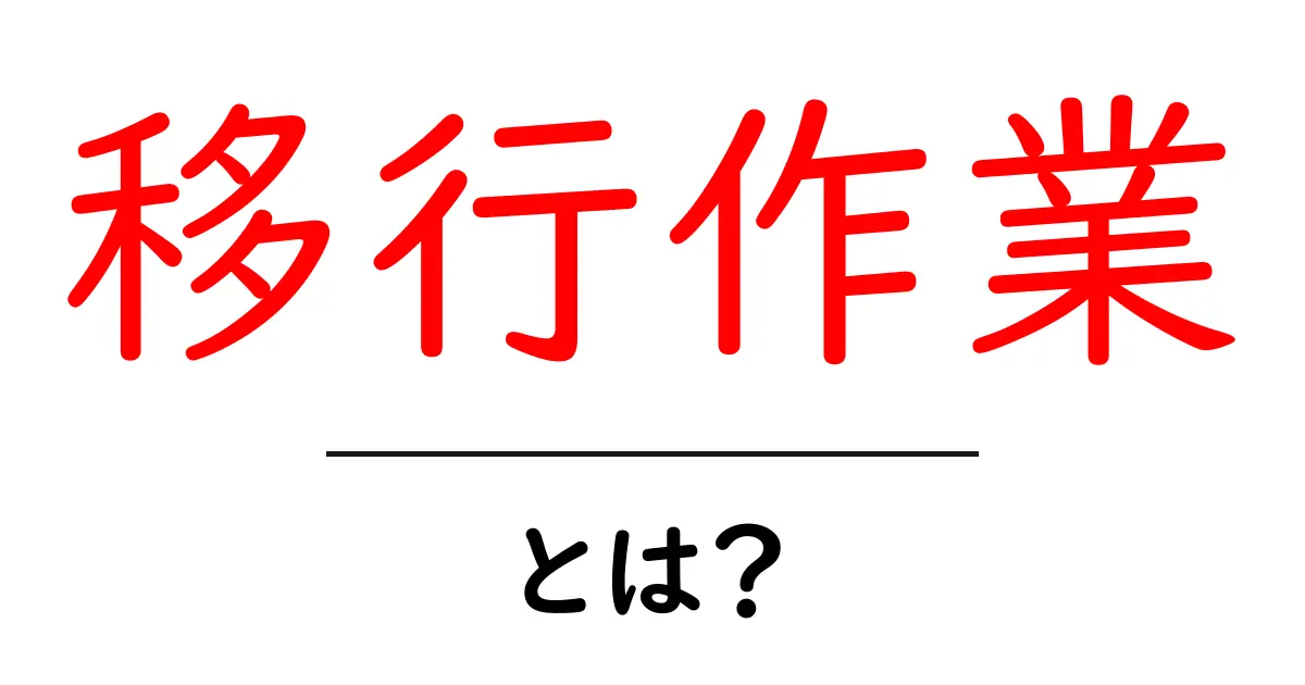 移行作業・とは？初心者向けの基本と実践ガイド共起語・同意語・対義語も併せて解説！