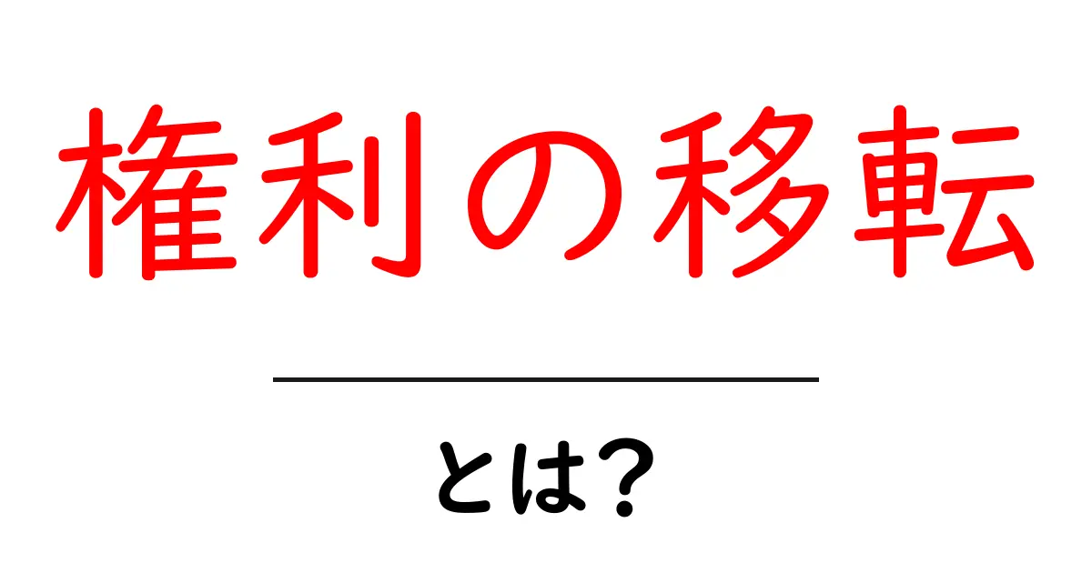 権利の移転・とは？初心者でも分かる基本と実務のポイント共起語・同意語・対義語も併せて解説！