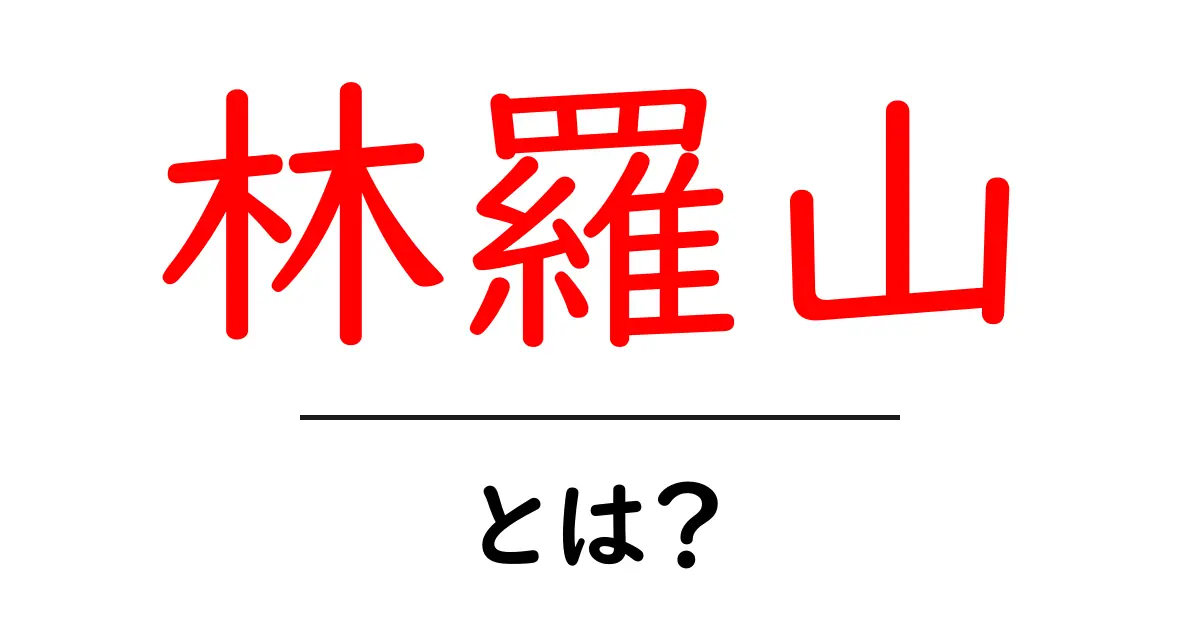 林羅山とは？初心者にも分かる林羅山の生涯と思想ガイド共起語・同意語・対義語も併せて解説！