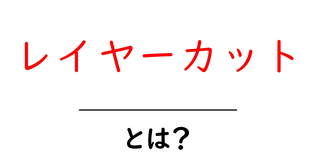 レイヤーカットとは？初心者にも分かる基本と魅力を徹底解説共起語・同意語・対義語も併せて解説！