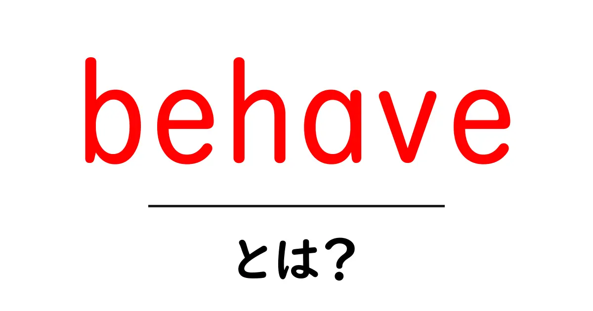 behaveとは?初心者のための分かりやすい使い方ガイド共起語・同意語・対義語も併せて解説!