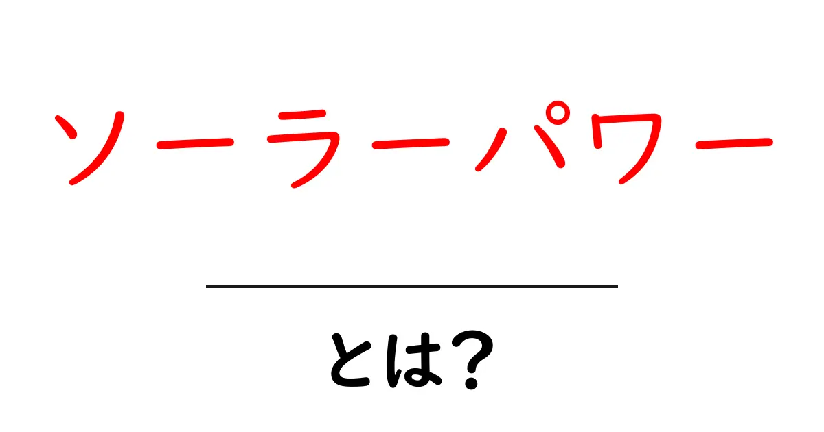 ソーラーパワーとは？太陽光発電の仕組みを中学生にもわかるやさしい解説共起語・同意語・対義語も併せて解説！