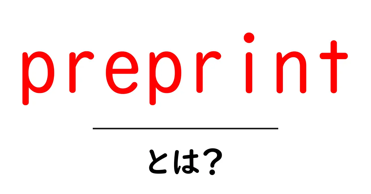 preprint とは？ 初心者向けにわかりやすく解説する最短ガイド共起語・同意語・対義語も併せて解説！