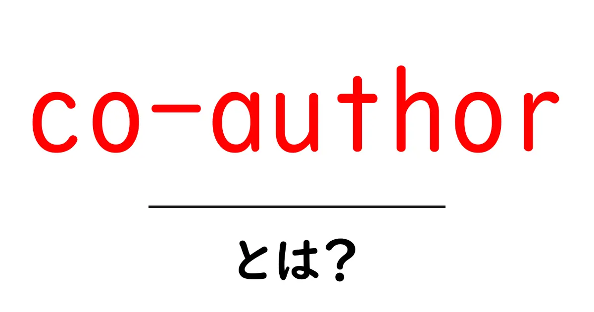 co-authorとは？初心者向けにわかりやすく解説する共著の基本と始め方共起語・同意語・対義語も併せて解説！