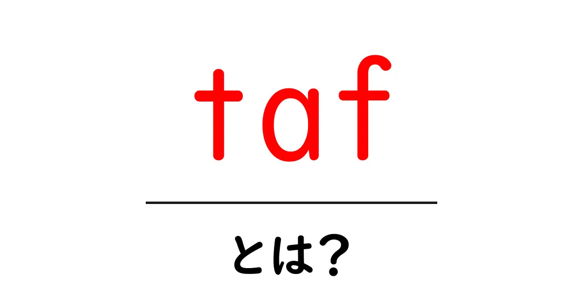 taf・とは?初心者向けに意味と使い方を徹底解説共起語・同意語・対義語も併せて解説!