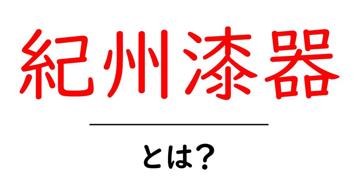 紀州漆器・とは?初心者にもわかる伝統工芸の魅力と基礎ガイド共起語・同意語・対義語も併せて解説!