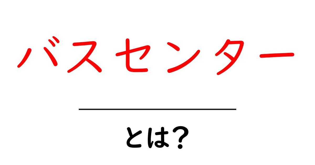 バスセンターとは？初心者が知っておくべき基本と使い方ガイド共起語・同意語・対義語も併せて解説！