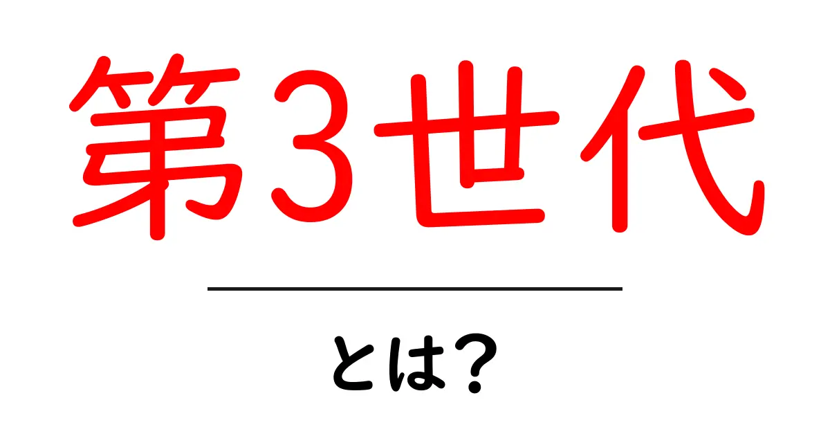 第3世代・とは?初心者に優しい基礎解説共起語・同意語・対義語も併せて解説!