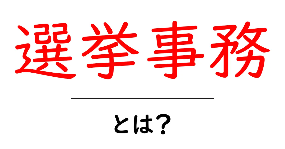 選挙事務・とは?初心者向けガイド:公正な選挙を支える現場の仕組みと役割共起語・同意語・対義語も併せて解説!