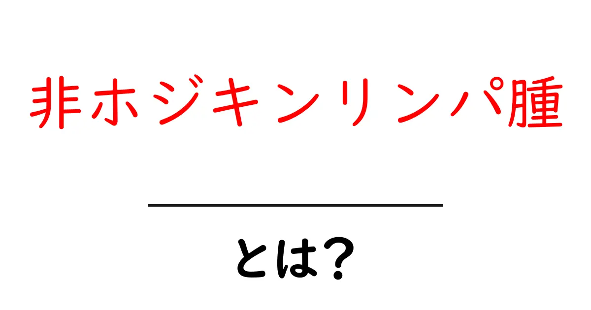 非ホジキンリンパ腫・とは？ 初心者でもわかる基礎ガイド共起語・同意語・対義語も併せて解説！