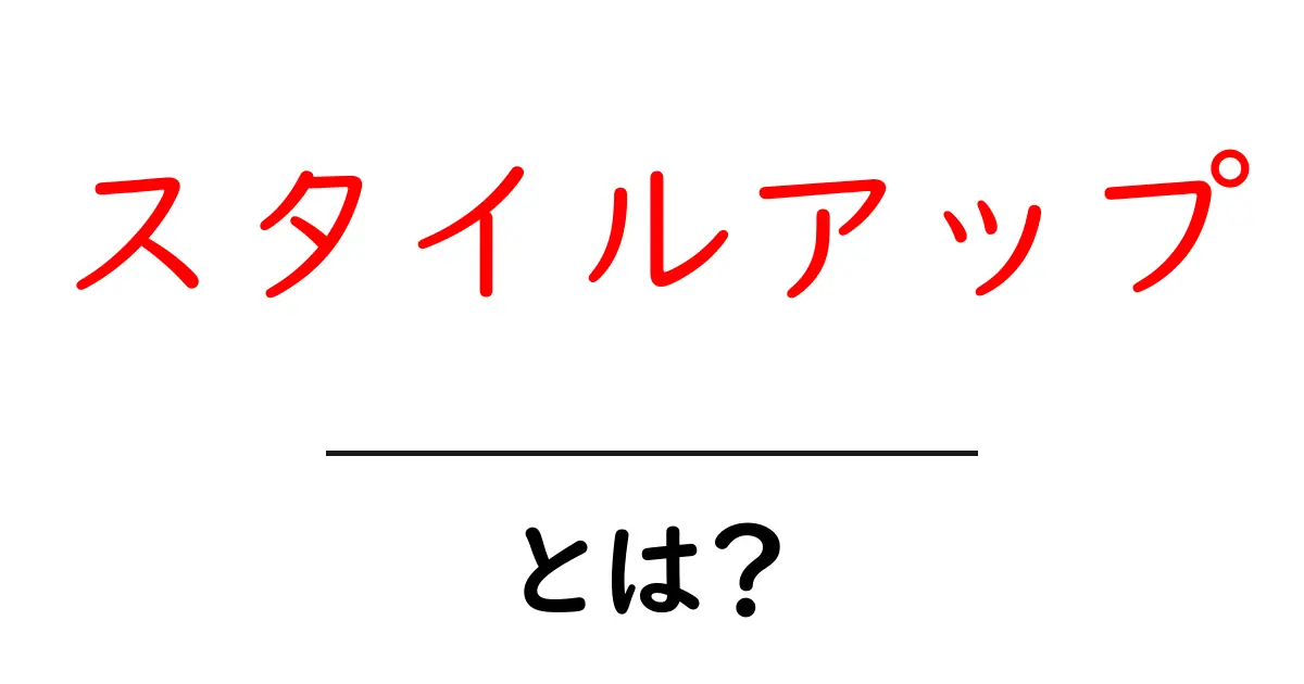 スタイルアップ・とは？初心者にもわかる基本と実践テクニック共起語・同意語・対義語も併せて解説！