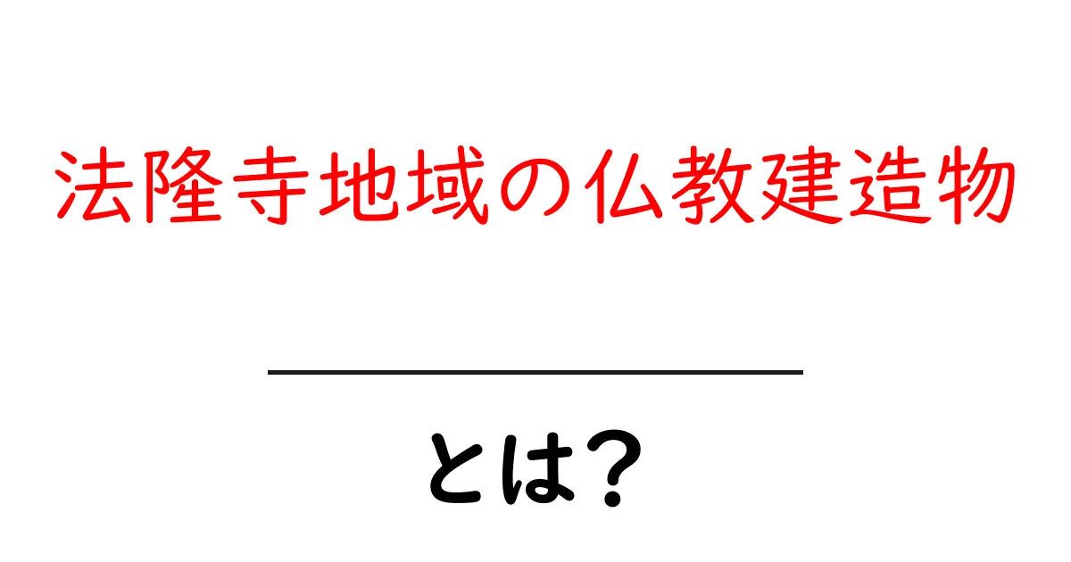 法隆寺地域の仏教建造物とは？ 初心者向けガイドで学ぶ歴史と見どころ共起語・同意語・対義語も併せて解説！