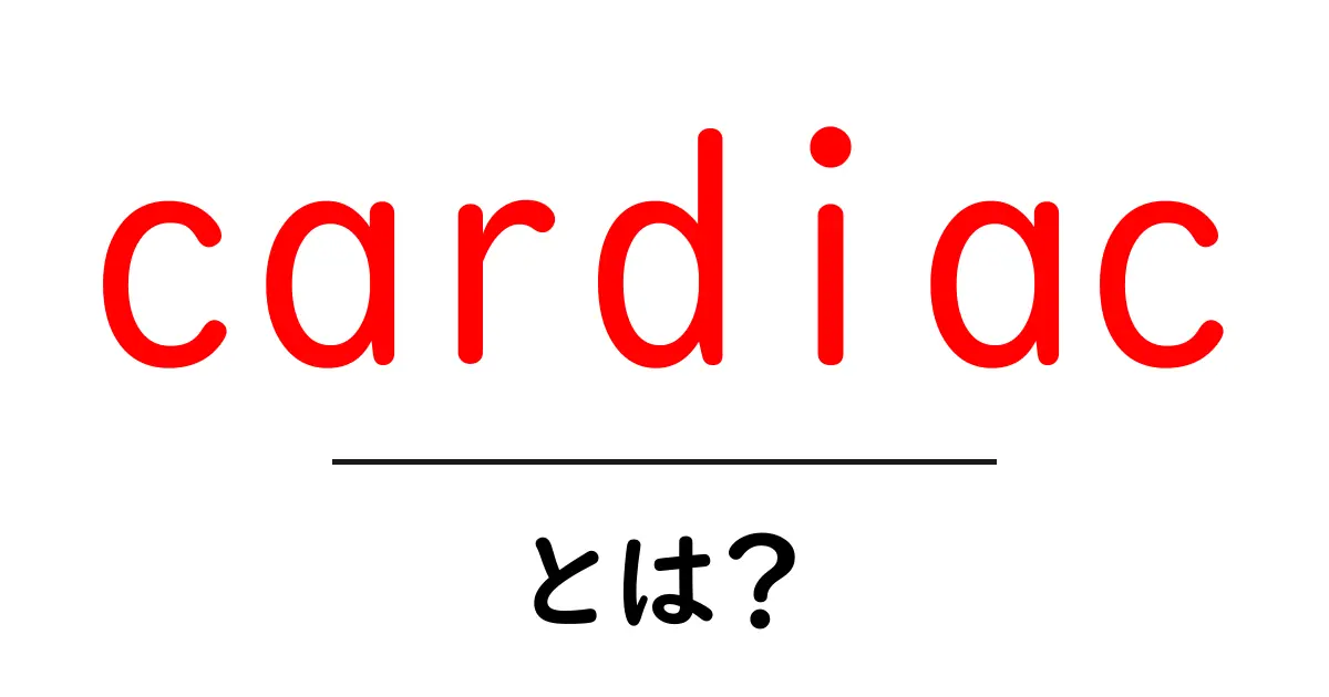 cardiac とは？心臓の働きをわかりやすく解説する初心者ガイド共起語・同意語・対義語も併せて解説！