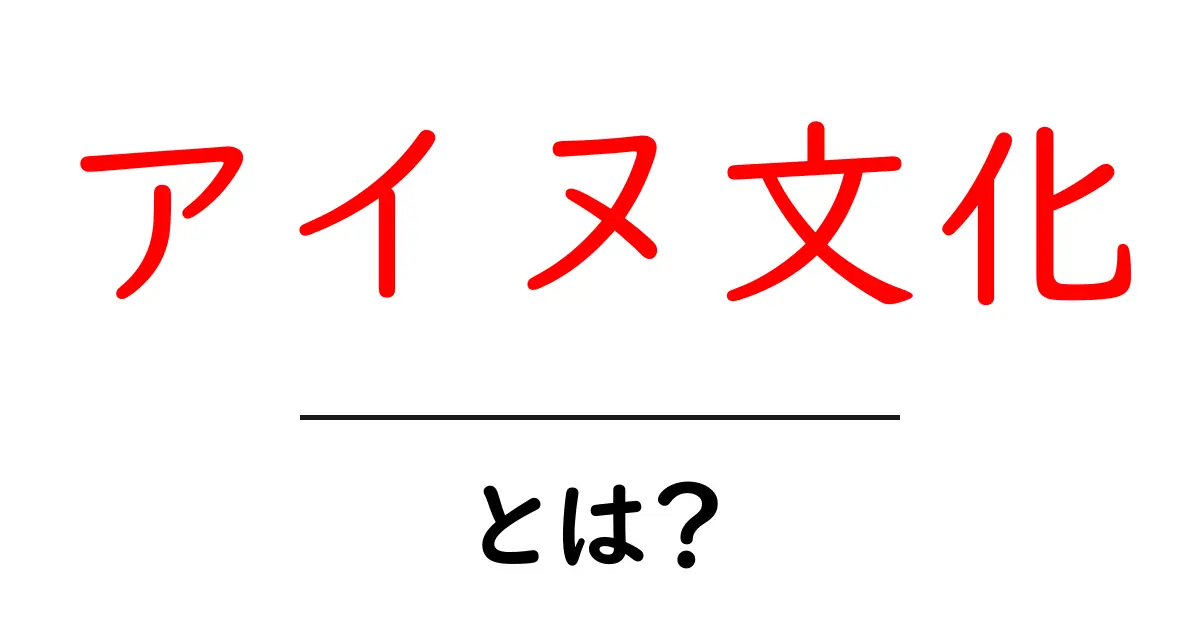 アイヌ文化とは？初心者にもわかる基礎ガイド共起語・同意語・対義語も併せて解説！