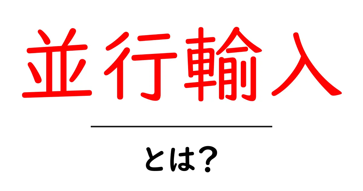 並行輸入とは？初心者向けに仕組みと注意点をわかりやすく解説共起語・同意語・対義語も併せて解説！