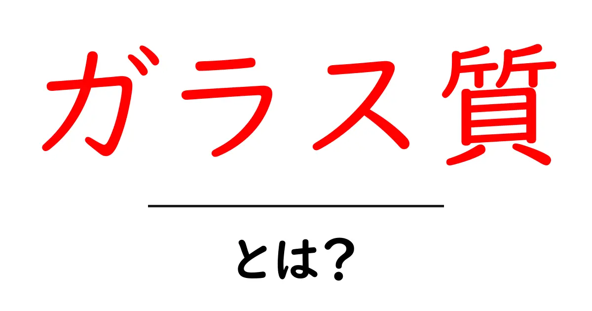 ガラス質とは？初心者にもわかる解説と特徴・見分け方共起語・同意語・対義語も併せて解説！