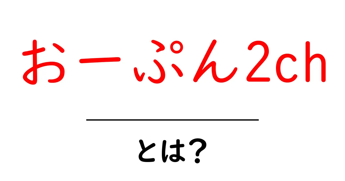 おーぷん2ch・とは?初心者向けガイド:仕組みと使い方を丁寧に解説共起語・同意語・対義語も併せて解説!