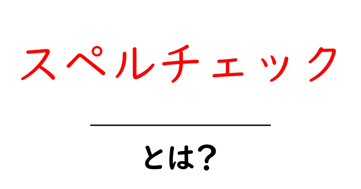 スペルチェック・とは？初心者でも分かる完全ガイド：意味と使い方を徹底解説共起語・同意語・対義語も併せて解説！
