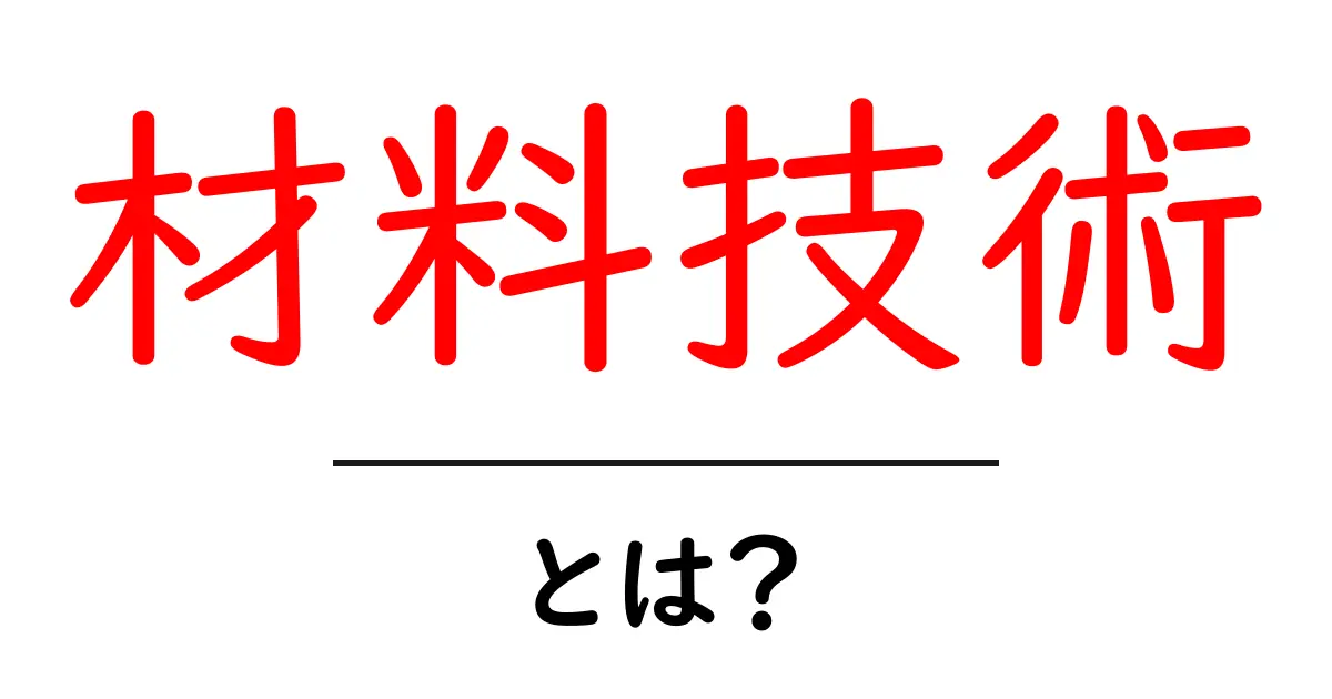 材料技術とは？初心者が知っておくべき基礎と身近な活用例共起語・同意語・対義語も併せて解説！