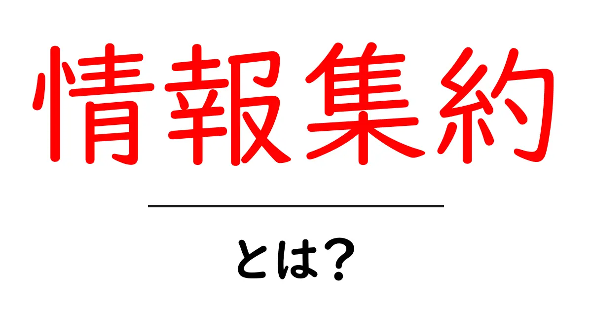 情報集約・とは？初心者でもすぐわかる基本と実践ガイド共起語・同意語・対義語も併せて解説！