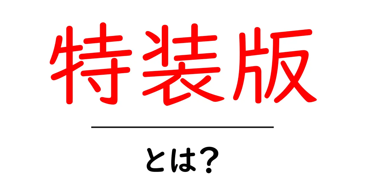 特装版・とは？初心者でもわかる意味と特徴をやさしく解説共起語・同意語・対義語も併せて解説！