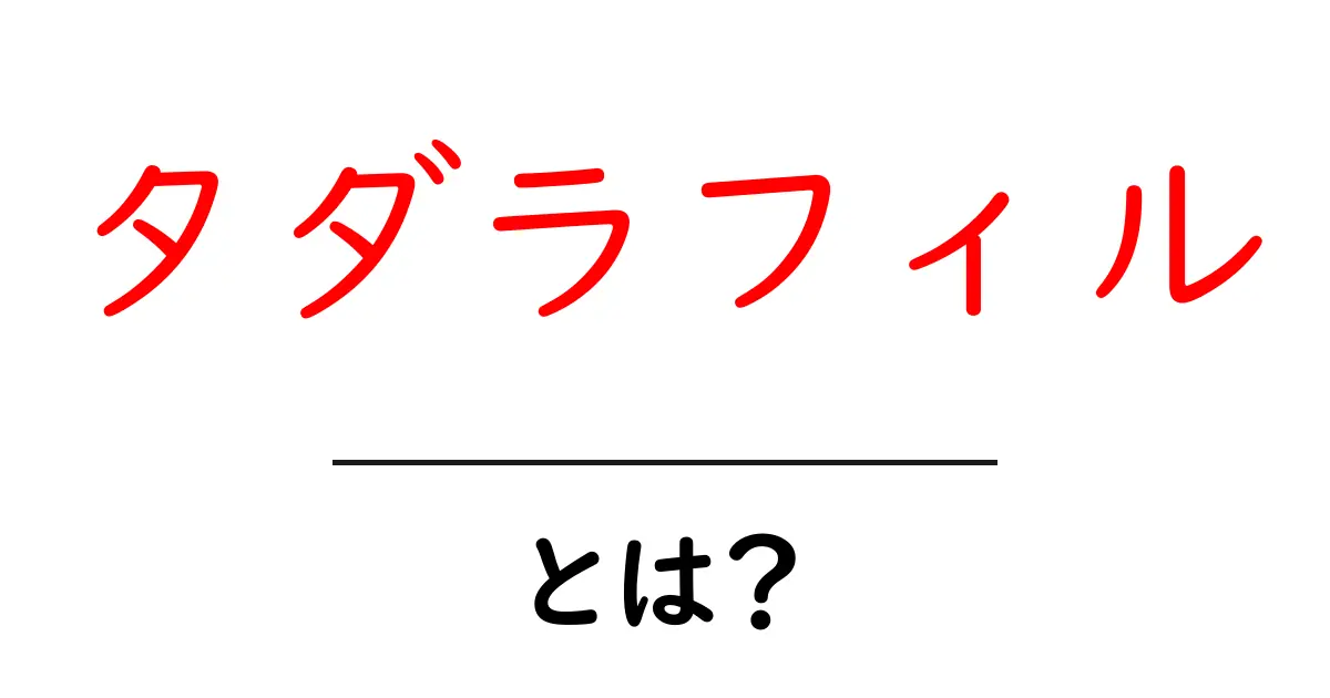 タダラフィルとは?初心者向けにやさしく解く基本ガイド共起語・同意語・対義語も併せて解説!