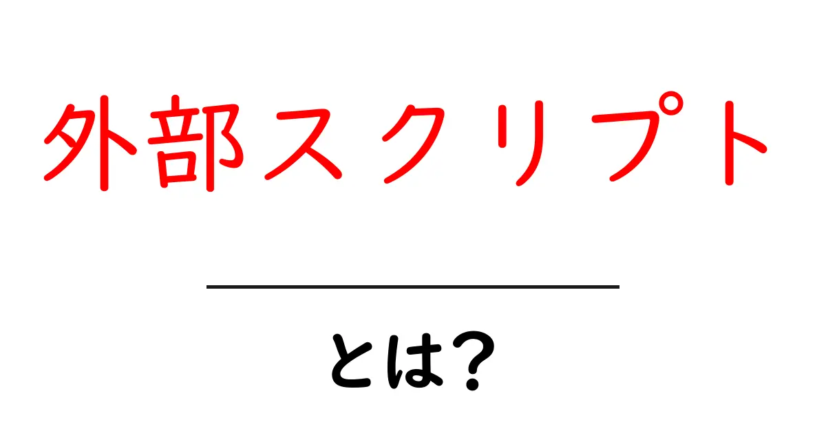 外部スクリプトとは？初心者でも分かる基礎解説と使い方ガイド共起語・同意語・対義語も併せて解説！