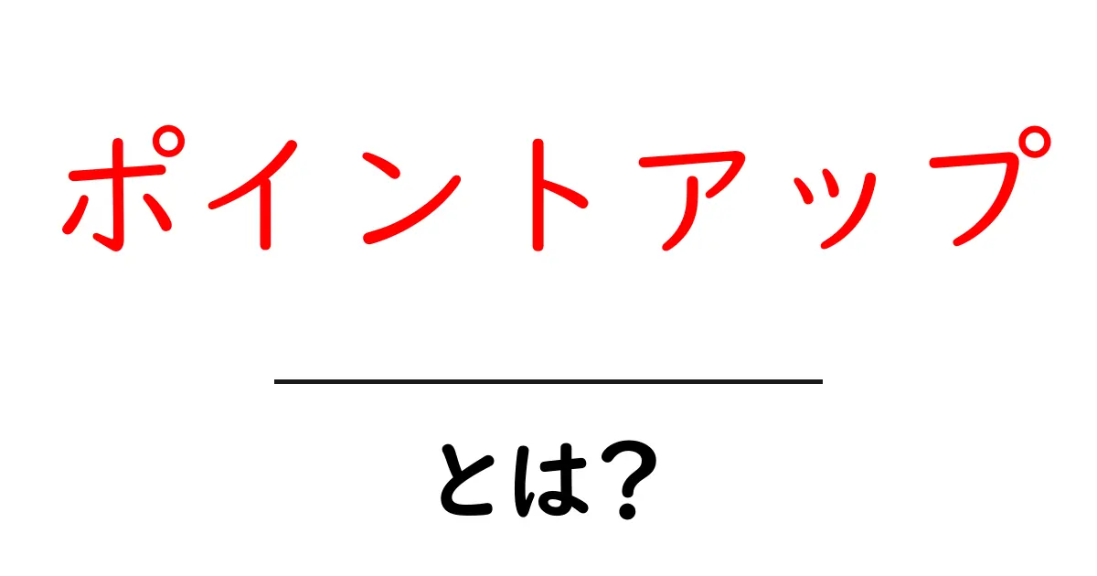 ポイントアップとは？初心者が知っておくべき基本と実践テクニック共起語・同意語・対義語も併せて解説！