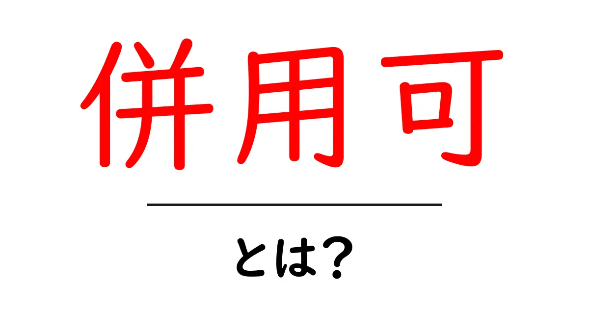 併用可・とは？初心者にも分かる安全な使い方と事例共起語・同意語・対義語も併せて解説！