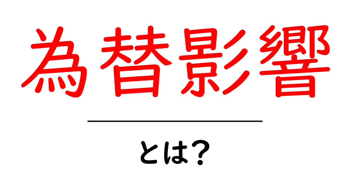 為替影響とは?初心者が知っておくべき基本と日常生活への影響共起語・同意語・対義語も併せて解説!