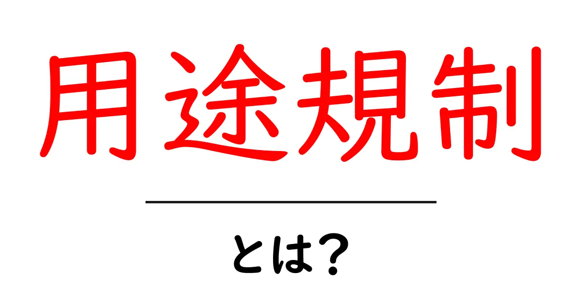 用途規制とは？初心者でも分かる使い方のルールを徹底解説共起語・同意語・対義語も併せて解説！