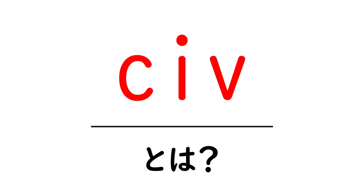 civとは？初心者向けガイド 実用的な意味と代表的な使い方共起語・同意語・対義語も併せて解説！