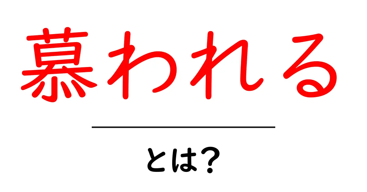 慕われる・とは？人に愛される理由と身につくコツを解説共起語・同意語・対義語も併せて解説！
