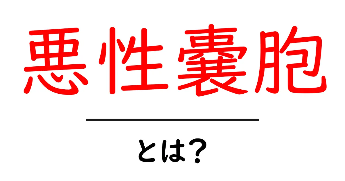 悪性嚢胞とは？基礎から学ぶ原因・症状・治療のポイント共起語・同意語・対義語も併せて解説！