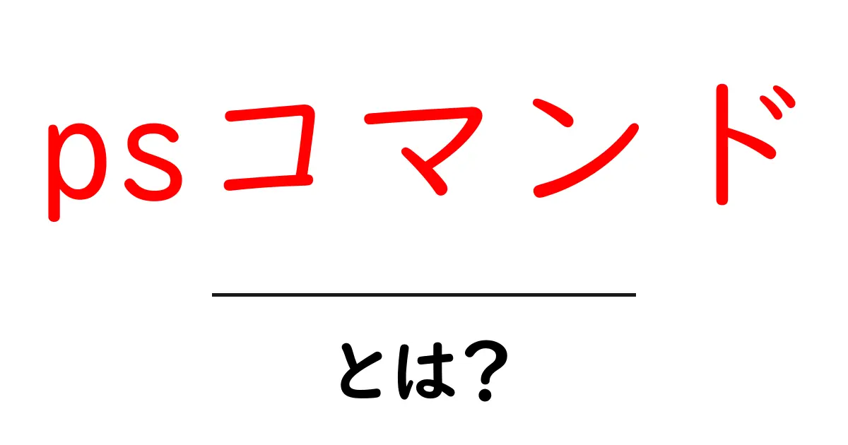 psコマンド・とは?初心者にも分かる使い方と基本ガイド共起語・同意語・対義語も併せて解説!