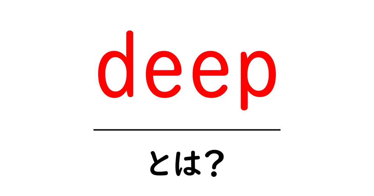 deepとは？初心者にも分かる基本と使い方の解説共起語・同意語・対義語も併せて解説！