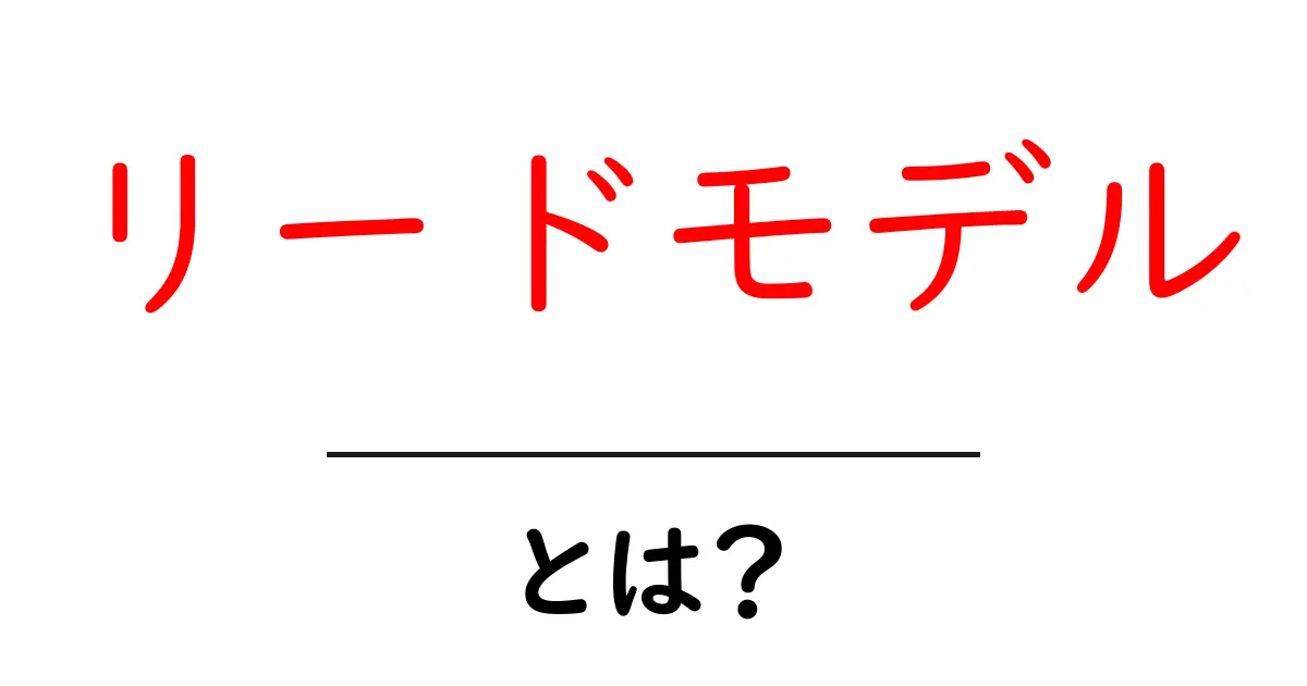 リードモデル・とは?初心者向けに分かりやすく解説と使い方のヒント共起語・同意語・対義語も併せて解説!